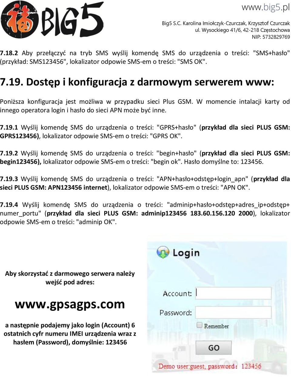 7.19.1 Wyślij komendę SMS do urządzenia o treści: "GPRS+hasło" (przykład dla sieci PLUS GSM: GPRS123456), lokalizator odpowie SMS-em o treści: "GPRS OK". 7.19.2 Wyślij komendę SMS do urządzenia o treści: "begin+hasło" (przykład dla sieci PLUS GSM: begin123456), lokalizator odpowie SMS-em o treści: "begin ok".