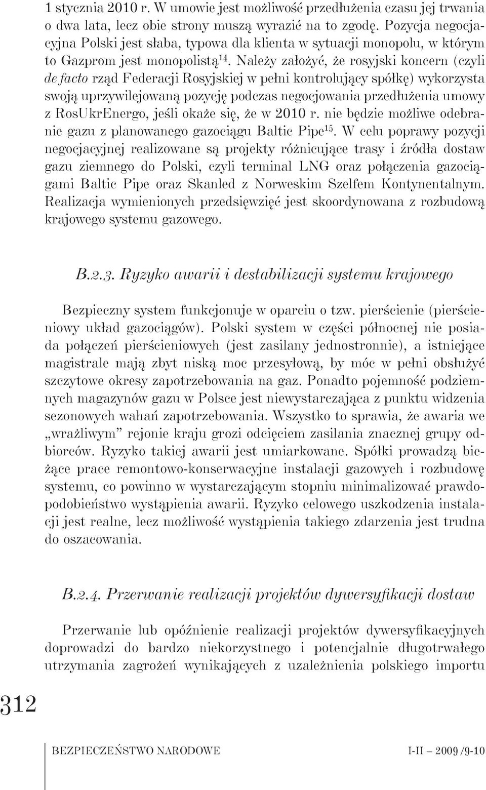 Należy założyć, że rosyjski koncern (czyli de facto rząd Federacji Rosyjskiej w pełni kontrolujący spółkę) wykorzysta swoją uprzywilejowaną pozycję podczas negocjowania przedłużenia umowy z