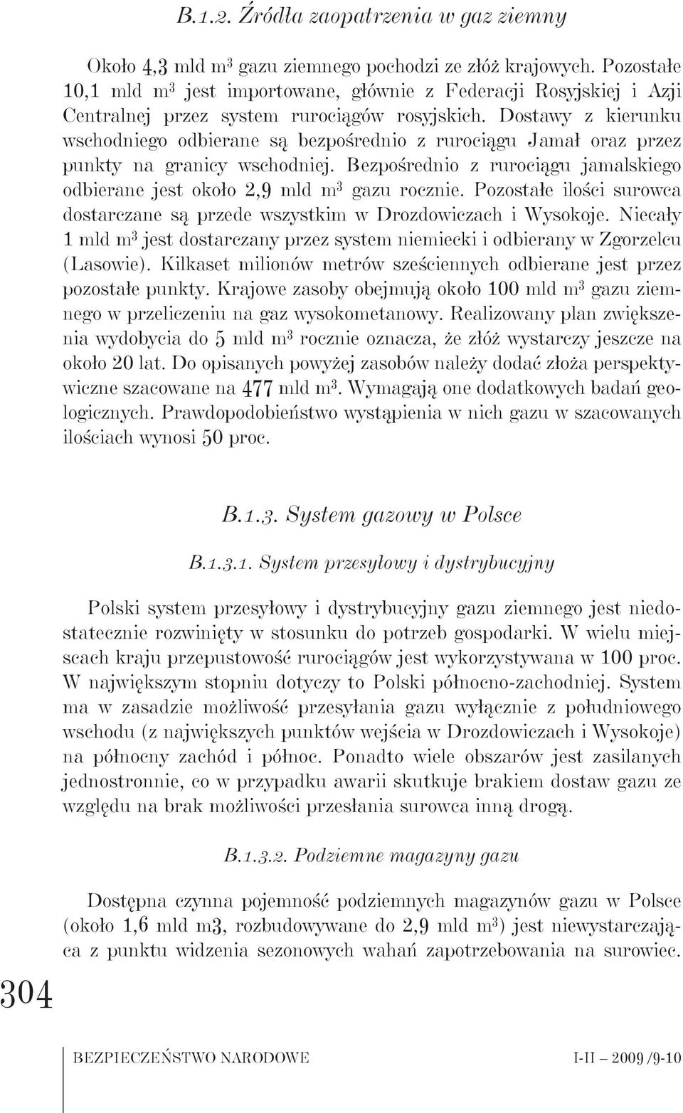 Dostawy z kierunku wschodniego odbierane są bezpośrednio z rurociągu Jamał oraz przez punkty na granicy wschodniej. Bezpośrednio z rurociągu jamalskiego odbierane jest około 2,9 mld m 3 gazu rocznie.