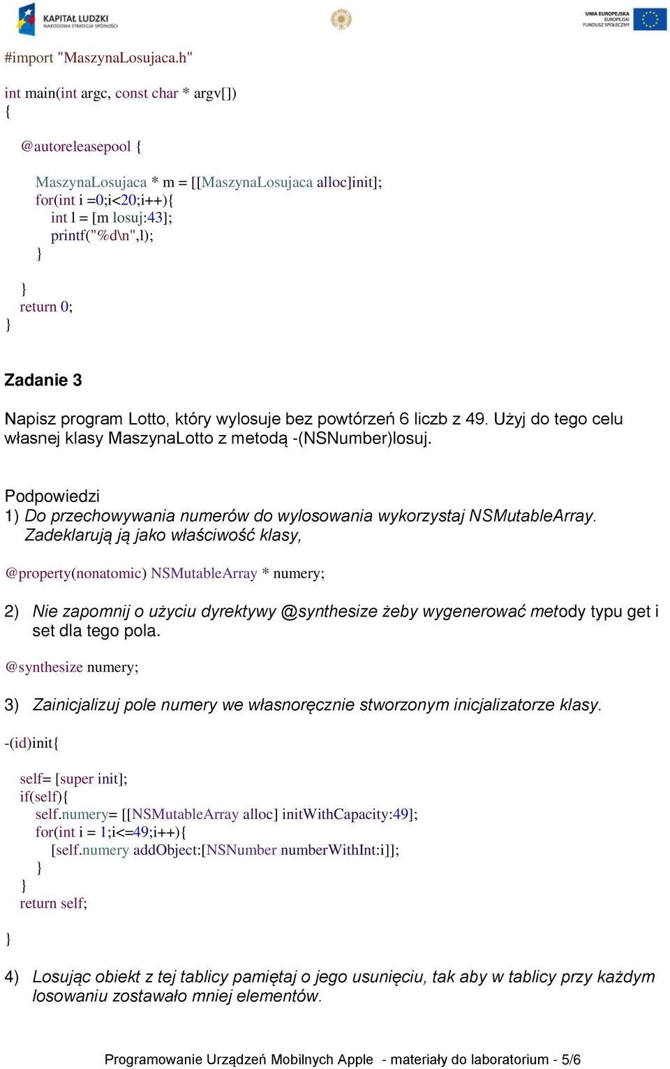 3 Napisz program Lotto, który wylosuje bez powtórzeń 6 liczb z 49. Użyj do tego celu własnej klasy MaszynaLotto z metodą -(NSNumber)losuj.