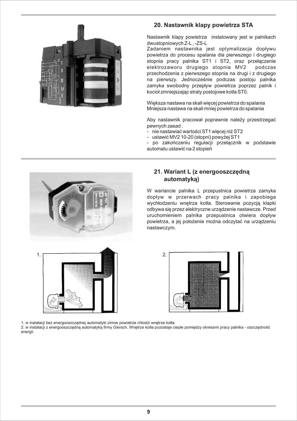 Jednoczeœnie podczas postoju palnika zamyka swobodny przep³yw powietrza poprzez palnik i kocio³ zmniejszaj¹c straty postojowe kot³a ST.