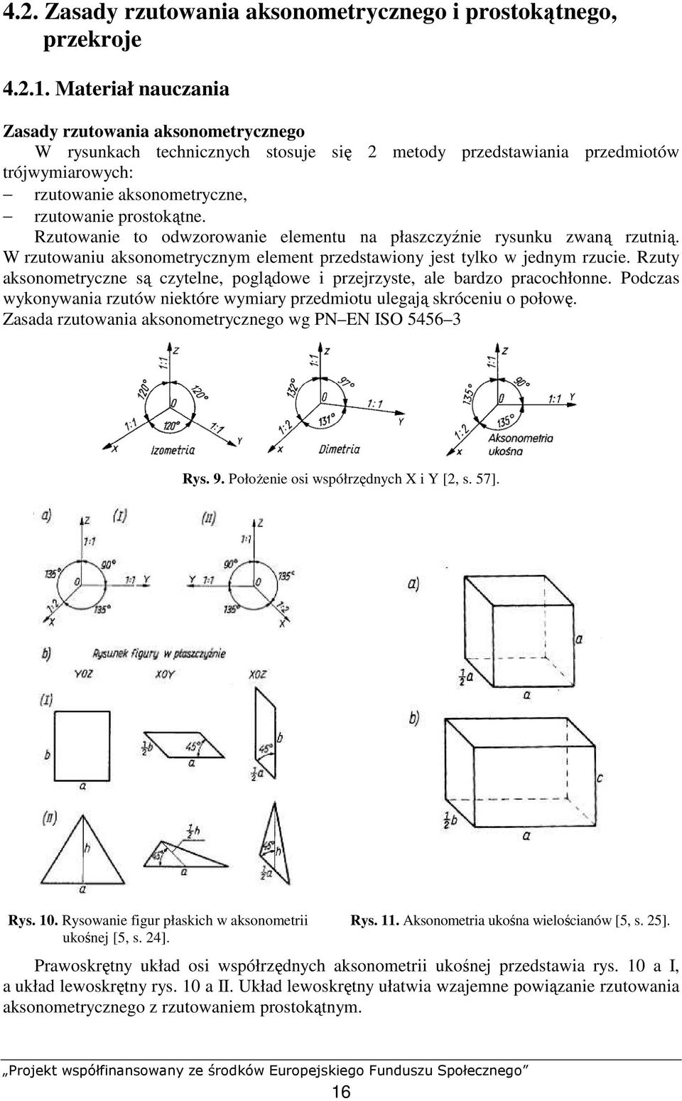 Rzutowanie to odwzorowanie elementu na płaszczyźnie rysunku zwaną rzutnią. W rzutowaniu aksonometrycznym element przedstawiony jest tylko w jednym rzucie.