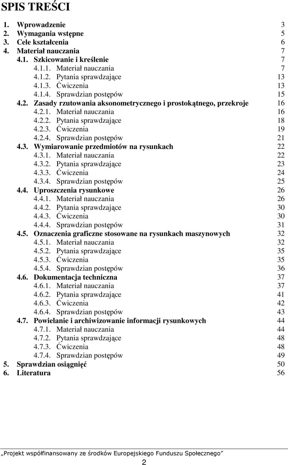 3. Wymiarowanie przedmiotów na rysunkach 22 4.3.1. Materiał nauczania 22 4.3.2. Pytania sprawdzające 23 4.3.3. Ćwiczenia 24 4.3.4. Sprawdzian postępów 25 4.4. Uproszczenia rysunkowe 26 4.4.1. Materiał nauczania 26 4.