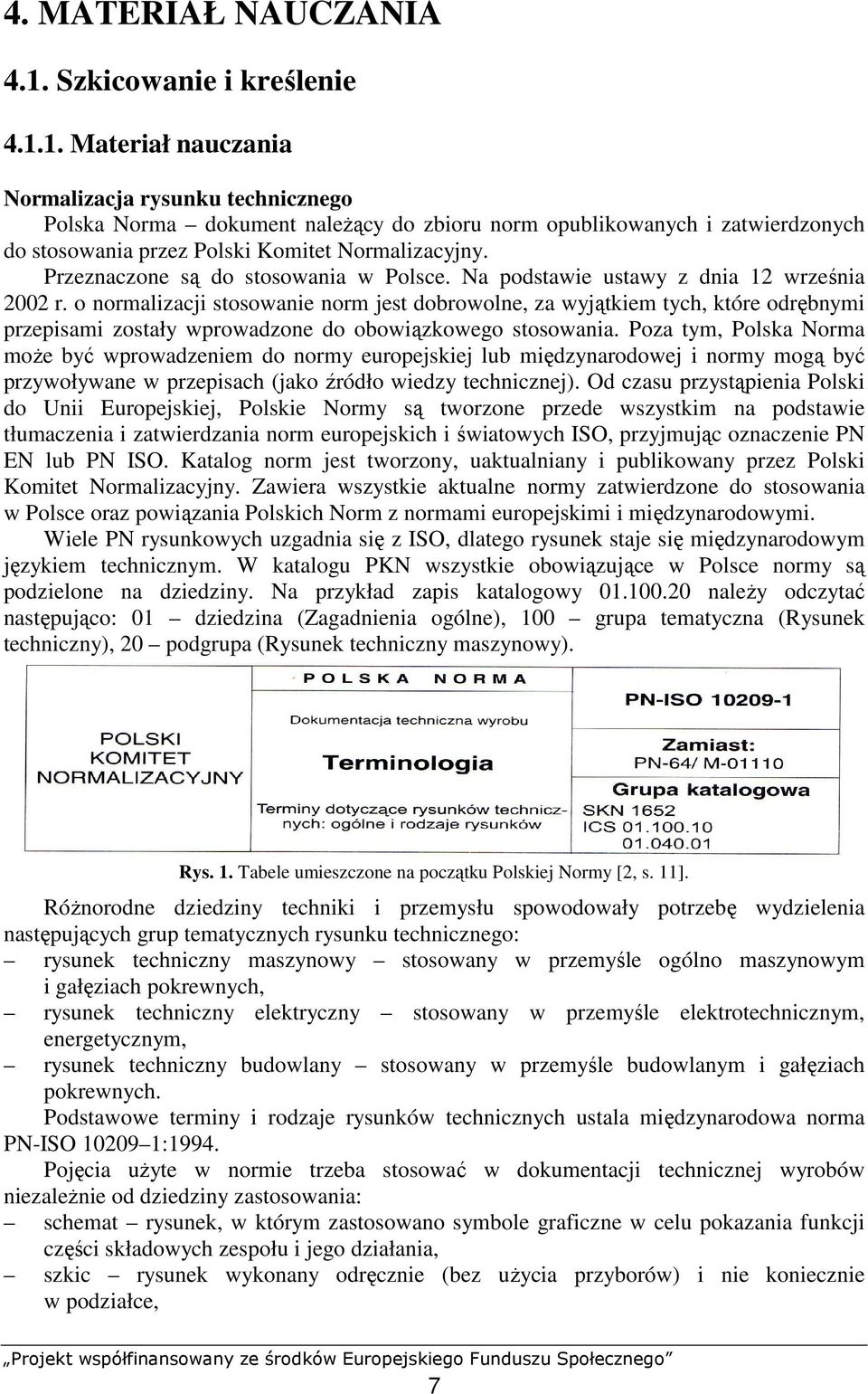 1. Materiał nauczania Normalizacja rysunku technicznego Polska Norma dokument naleŝący do zbioru norm opublikowanych i zatwierdzonych do stosowania przez Polski Komitet Normalizacyjny.