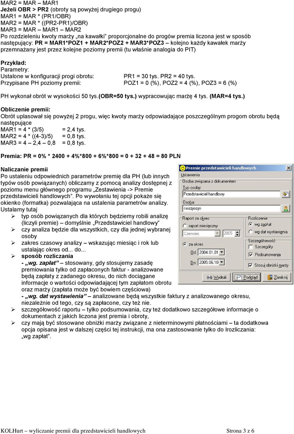 Przykład: Parametry: Ustalone w konfiguracji progi obrotu: PR1 = 30 tys. PR2 = 40 tys. Przypisane PH poziomy premii: POZ1 = 0 (%), POZ2 = 4 (%), POZ3 = 6 (%) PH wykonał obrót w wysokości 50 tys.