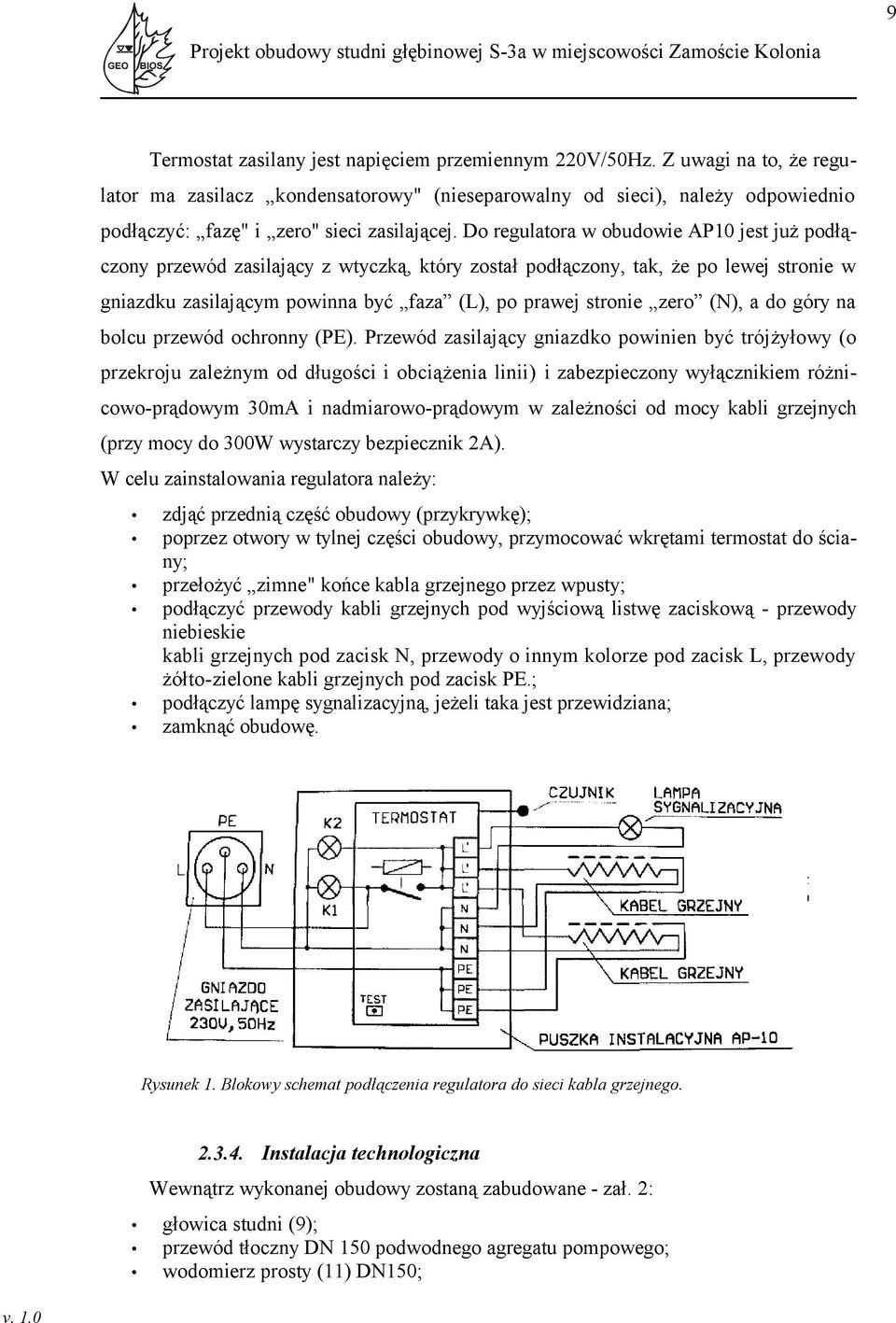 Do regulatora w obudowie AP10 jest już podłączony przewód zasilający z wtyczką, który został podłączony, tak, że po lewej stronie w gniazdku zasilającym powinna być faza (L), po prawej stronie zero