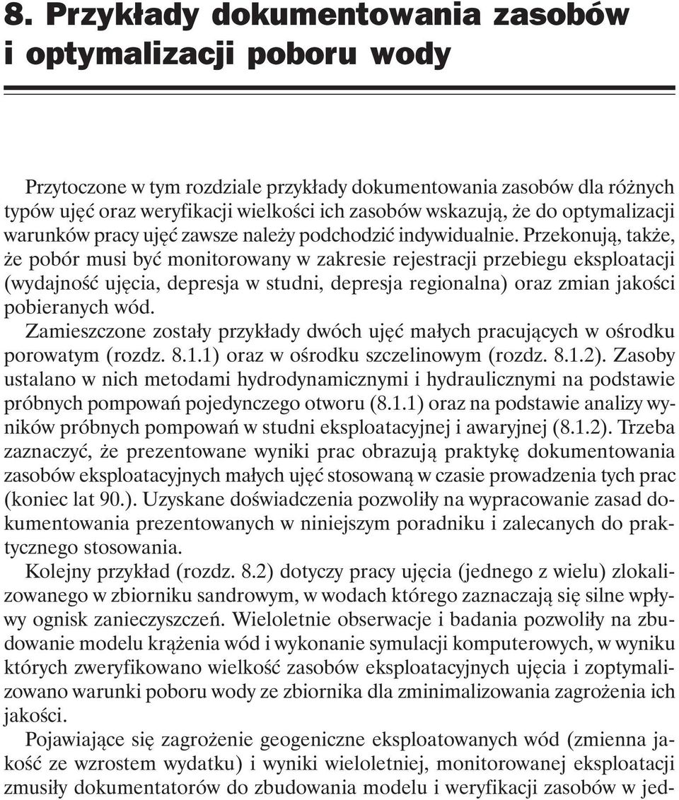 Przekonują, także, że pobór musi być monitorowany w zakresie rejestracji przebiegu eksploatacji (wydajność ujęcia, depresja w studni, depresja regionalna) oraz zmian jakości pobieranych wód.