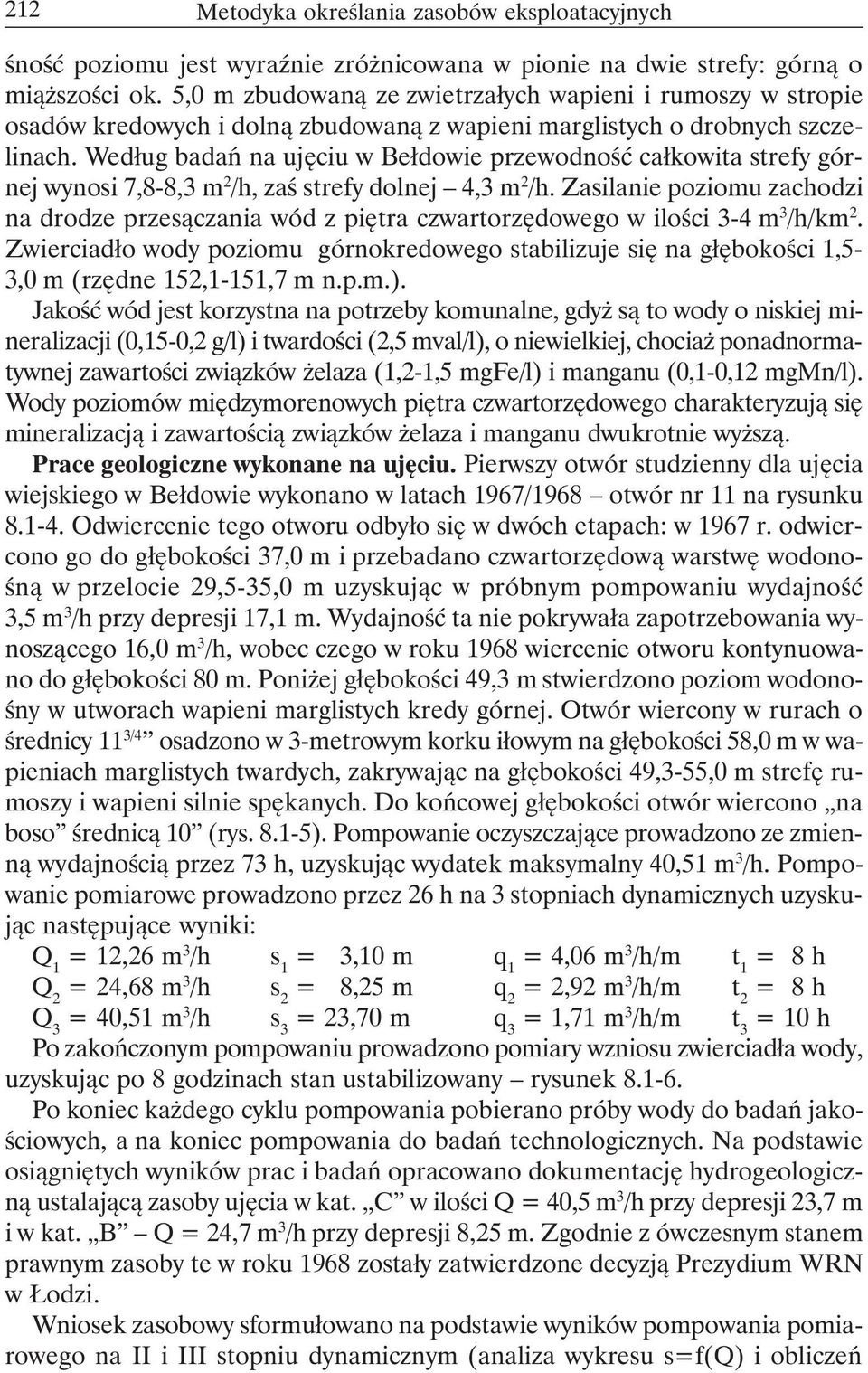 Według badań na ujęciu w Bełdowie przewodność całkowita strefy górnej wynosi 7,8-8,3 m 2 /h, zaś strefy dolnej 4,3 m 2 /h.