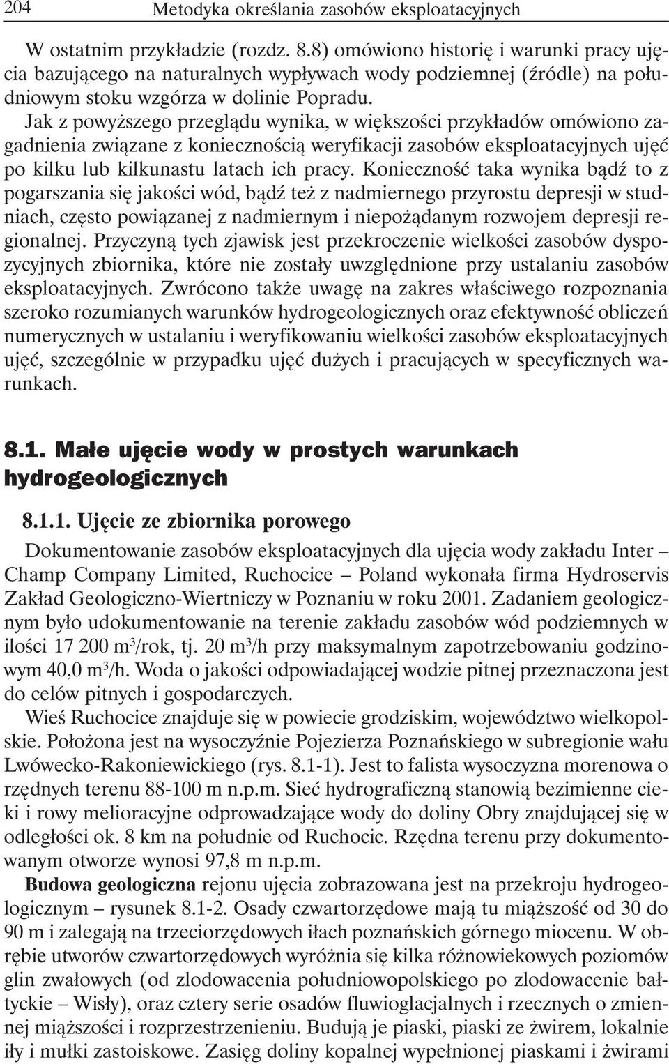 Jak z powyższego przeglądu wynika, w większości przykładów omówiono zagadnienia związane z koniecznością weryfikacji zasobów eksploatacyjnych ujęć po kilku lub kilkunastu latach ich pracy.