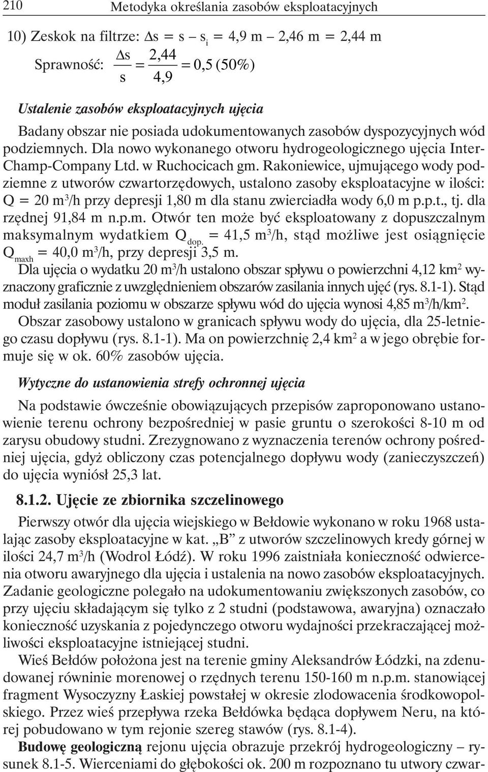 Rakoniewice, ujmującego wody podziemne z utworów czwartorzędowych, ustalono zasoby eksploatacyjne w ilości: Q = 20 m 3 /h przy depresji 1,80 m dla stanu zwierciadła wody 6,0 m p.p.t., tj.