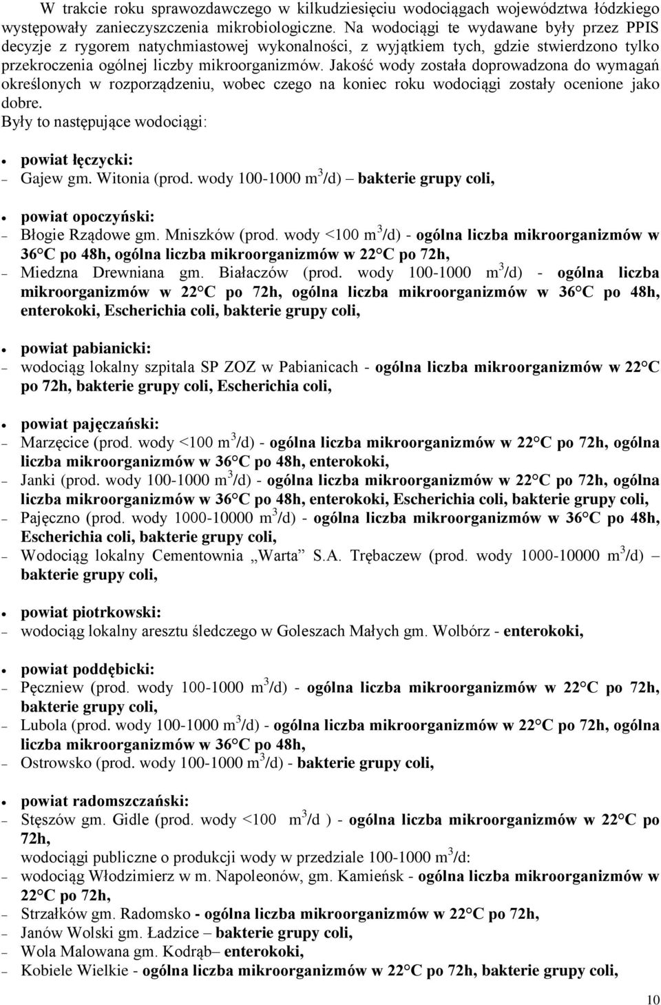 Jakość wody została doprowadzona do wymagań określonych w rozporządzeniu, wobec czego na koniec roku wodociągi zostały ocenione jako dobre. Były to następujące wodociągi: powiat łęczycki: Gajew gm.