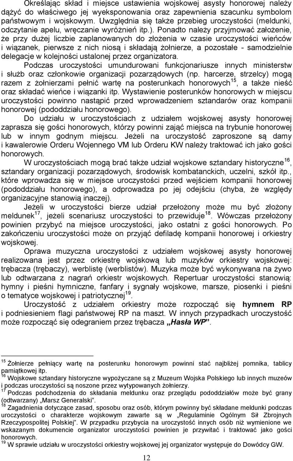 Ponadto należy przyjmować założenie, że przy dużej liczbie zaplanowanych do złożenia w czasie uroczystości wieńców i wiązanek, pierwsze z nich niosą i składają żołnierze, a pozostałe - samodzielnie