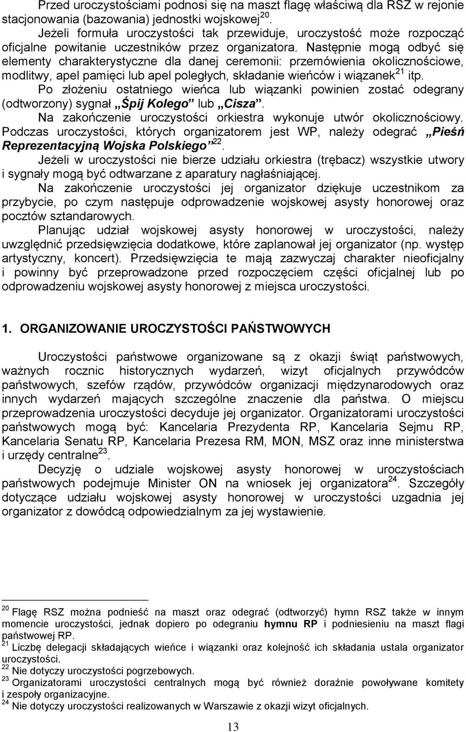 Następnie mogą odbyć się elementy charakterystyczne dla danej ceremonii: przemówienia okolicznościowe, modlitwy, apel pamięci lub apel poległych, składanie wieńców i wiązanek 21 itp.