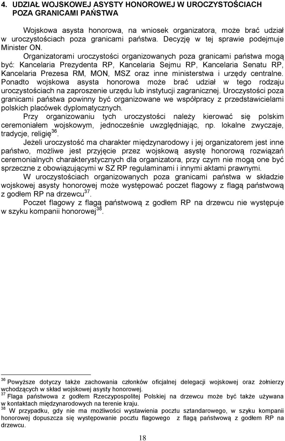 Organizatorami uroczystości organizowanych poza granicami państwa mogą być: Kancelaria Prezydenta RP, Kancelaria Sejmu RP, Kancelaria Senatu RP, Kancelaria Prezesa RM, MON, MSZ oraz inne ministerstwa