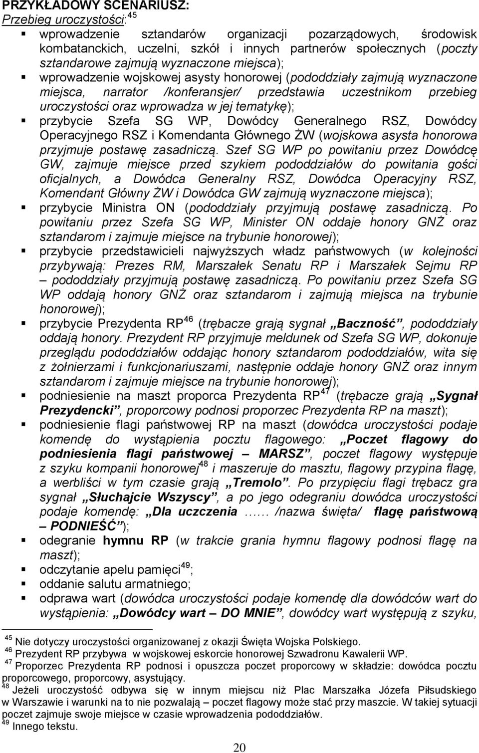 tematykę); przybycie Szefa SG WP, Dowódcy Generalnego RSZ, Dowódcy Operacyjnego RSZ i Komendanta Głównego ŻW (wojskowa asysta honorowa przyjmuje postawę zasadniczą.