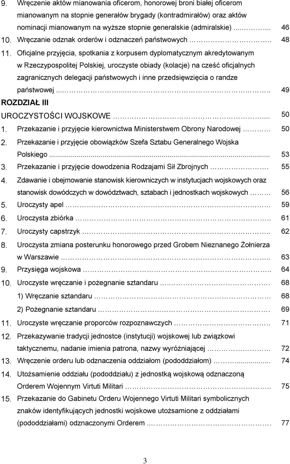 Oficjalne przyjęcia, spotkania z korpusem dyplomatycznym akredytowanym w Rzeczypospolitej Polskiej, uroczyste obiady (kolacje) na cześć oficjalnych zagranicznych delegacji państwowych i inne