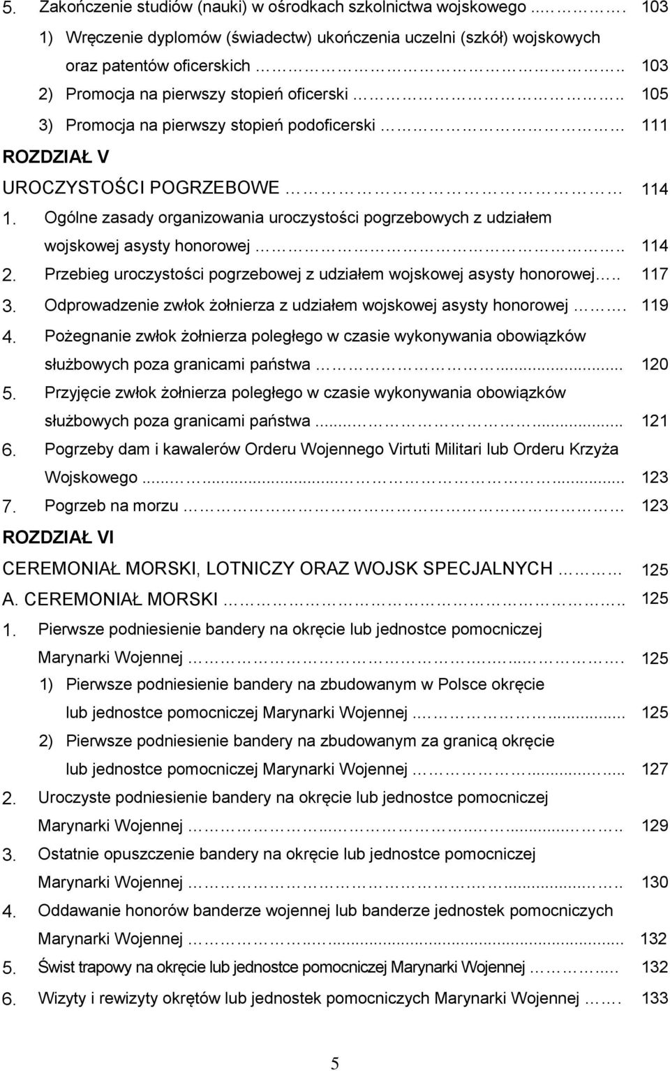 Ogólne zasady organizowania uroczystości pogrzebowych z udziałem wojskowej asysty honorowej.. 114 2. Przebieg uroczystości pogrzebowej z udziałem wojskowej asysty honorowej.. 117 3.