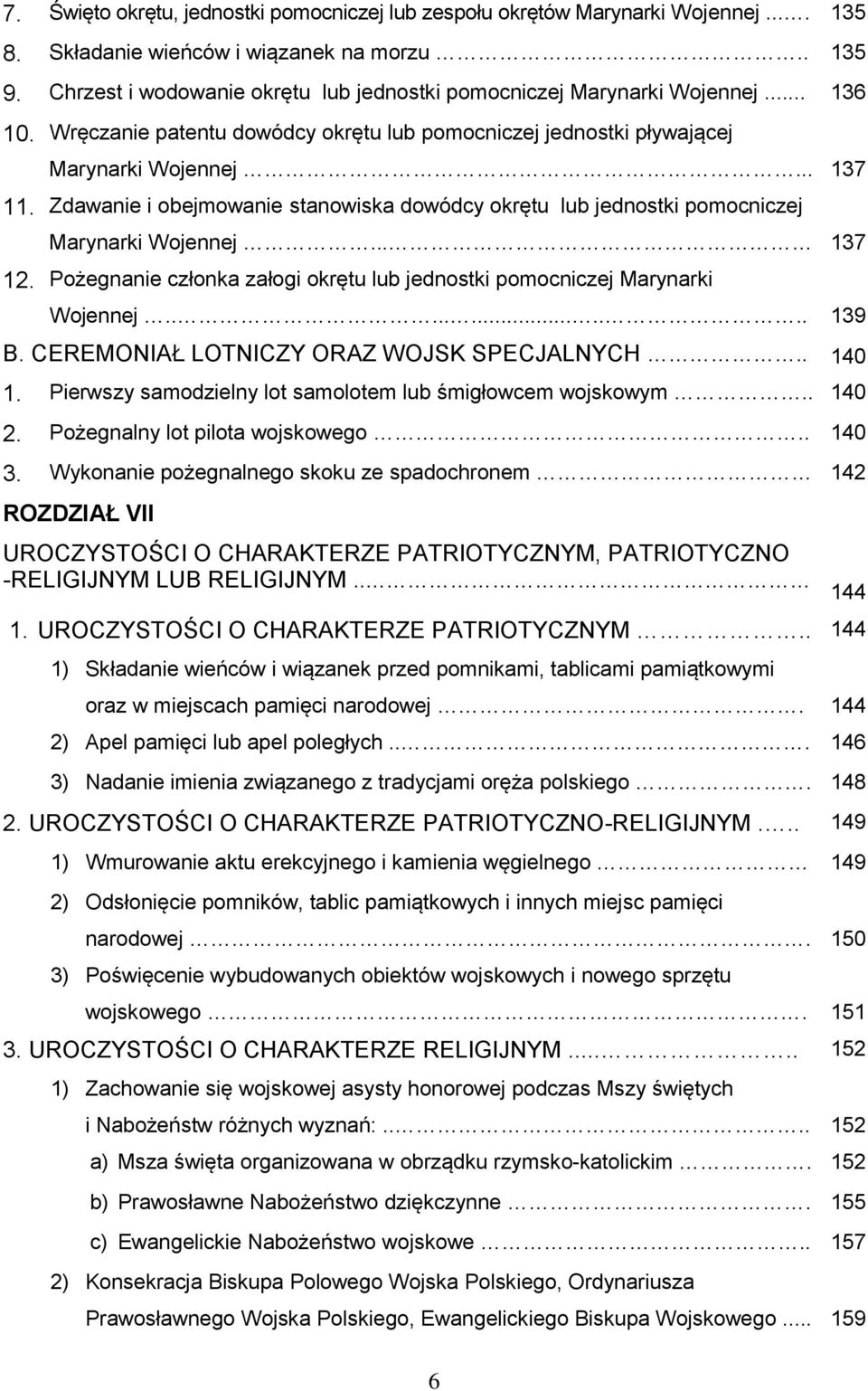 Zdawanie i obejmowanie stanowiska dowódcy okrętu lub jednostki pomocniczej Marynarki Wojennej... 137 12. Pożegnanie członka załogi okrętu lub jednostki pomocniczej Marynarki Wojennej............ 139 B.