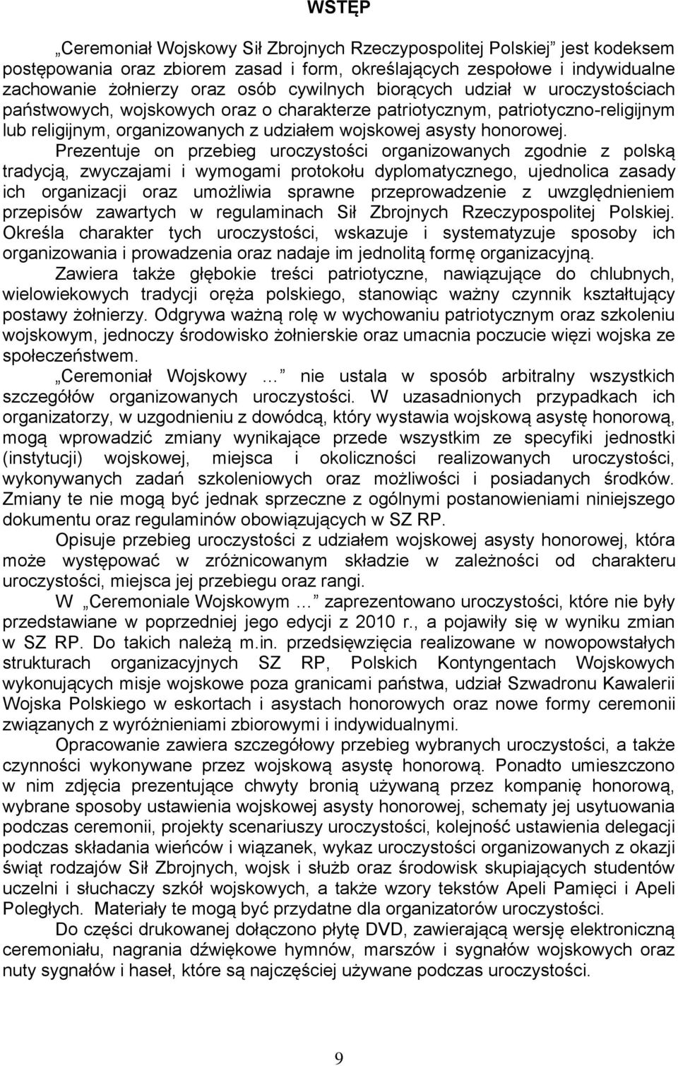 Prezentuje on przebieg uroczystości organizowanych zgodnie z polską tradycją, zwyczajami i wymogami protokołu dyplomatycznego, ujednolica zasady ich organizacji oraz umożliwia sprawne przeprowadzenie