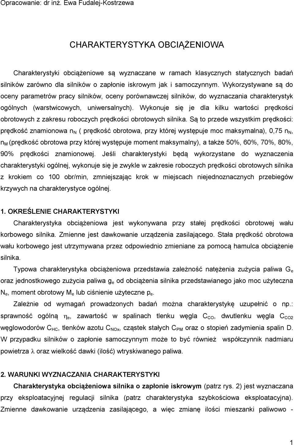 Wykorzystywan są do ocny paramtrów pracy silników, ocny porównawczj silników, do wyznaczania charaktrystyk ogólnych (warstwicowych, uniwrsalnych).