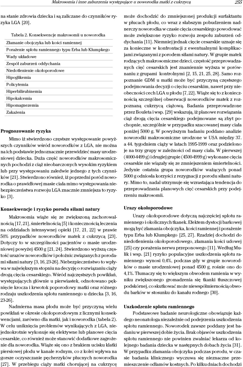 Hipoglikemia Policytemia Hiperbilirubinemia Hipokalcemia Hipomagnezemia Zakażenia Prognozowanie ryzyka Mimo iż stwierdzono częstsze występowanie powyższych czynników wśród noworodków z LGA, nie można