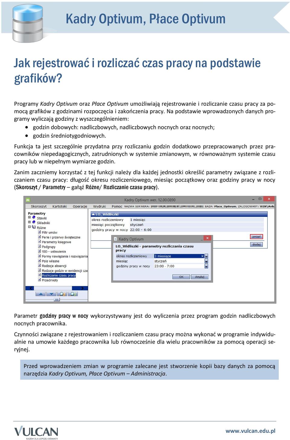 Na podstawie wprowadzonych danych programy wyliczają godziny z wyszczególnieniem: godzin dobowych: nadliczbowych, nadliczbowych nocnych oraz nocnych; godzin średniotygodniowych.