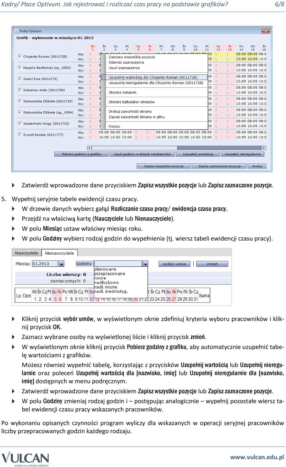 W polu Miesiąc ustaw właściwy miesiąc roku. W polu Godziny wybierz rodzaj godzin do wypełnienia (tj. wiersz tabeli ewidencji czasu pracy).