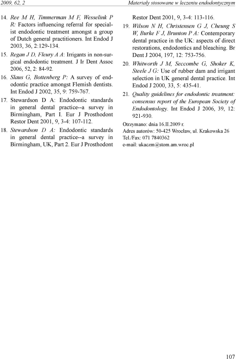 Regan J D, Fleury A A: Irrigants in non-surgical endodontic treatment. J Ir Dent Assoc 2006, 52, 2: 84-92. 16. Slaus G, Bottenberg P: A survey of endodontic practice amongst Flemish dentists.