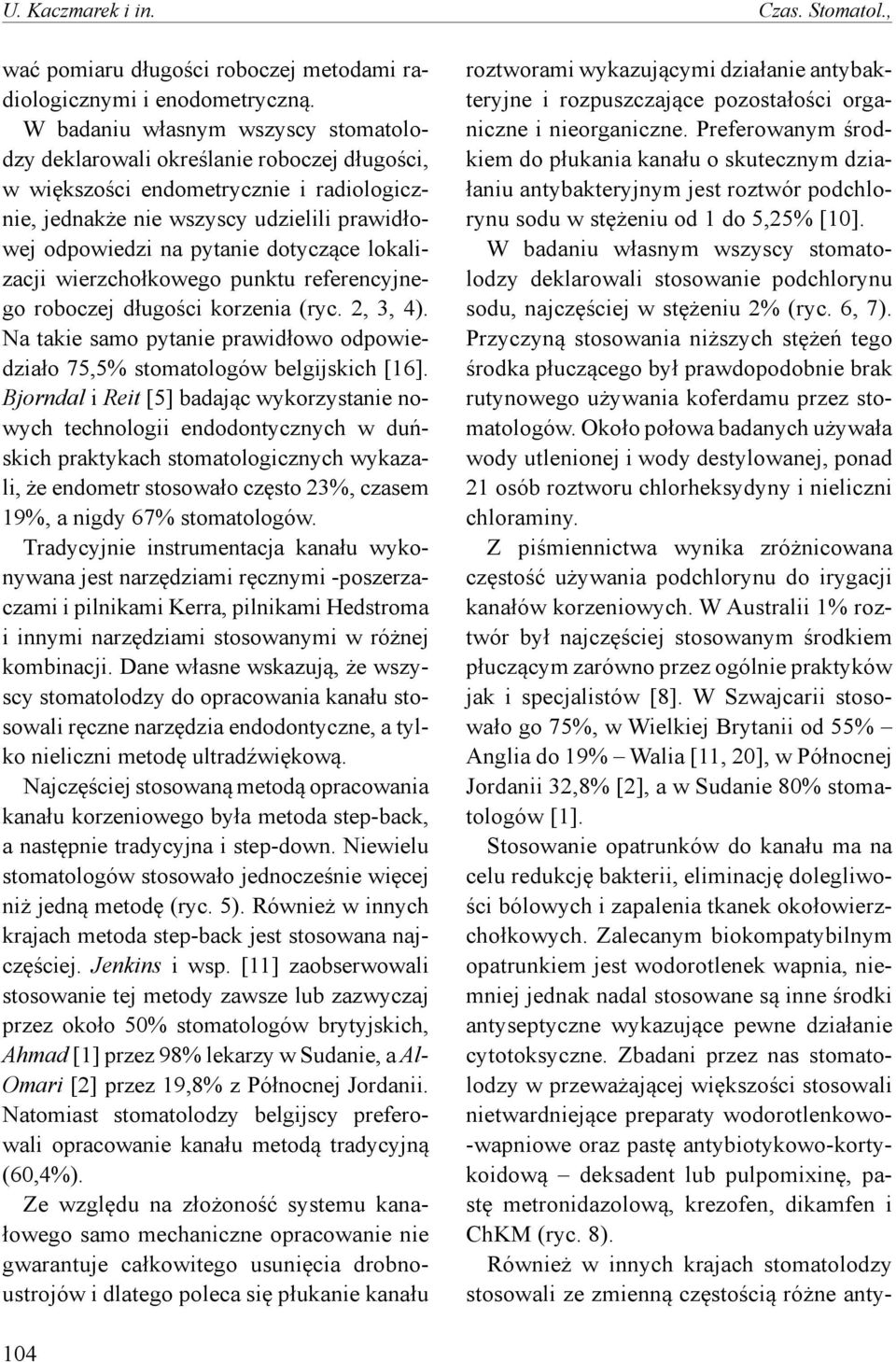 dotyczące lokalizacji wierzchołkowego punktu referencyjnego roboczej długości korzenia (ryc. 2, 3, 4). Na takie samo pytanie prawidłowo odpowiedziało 75,5% stomatologów belgijskich [16].