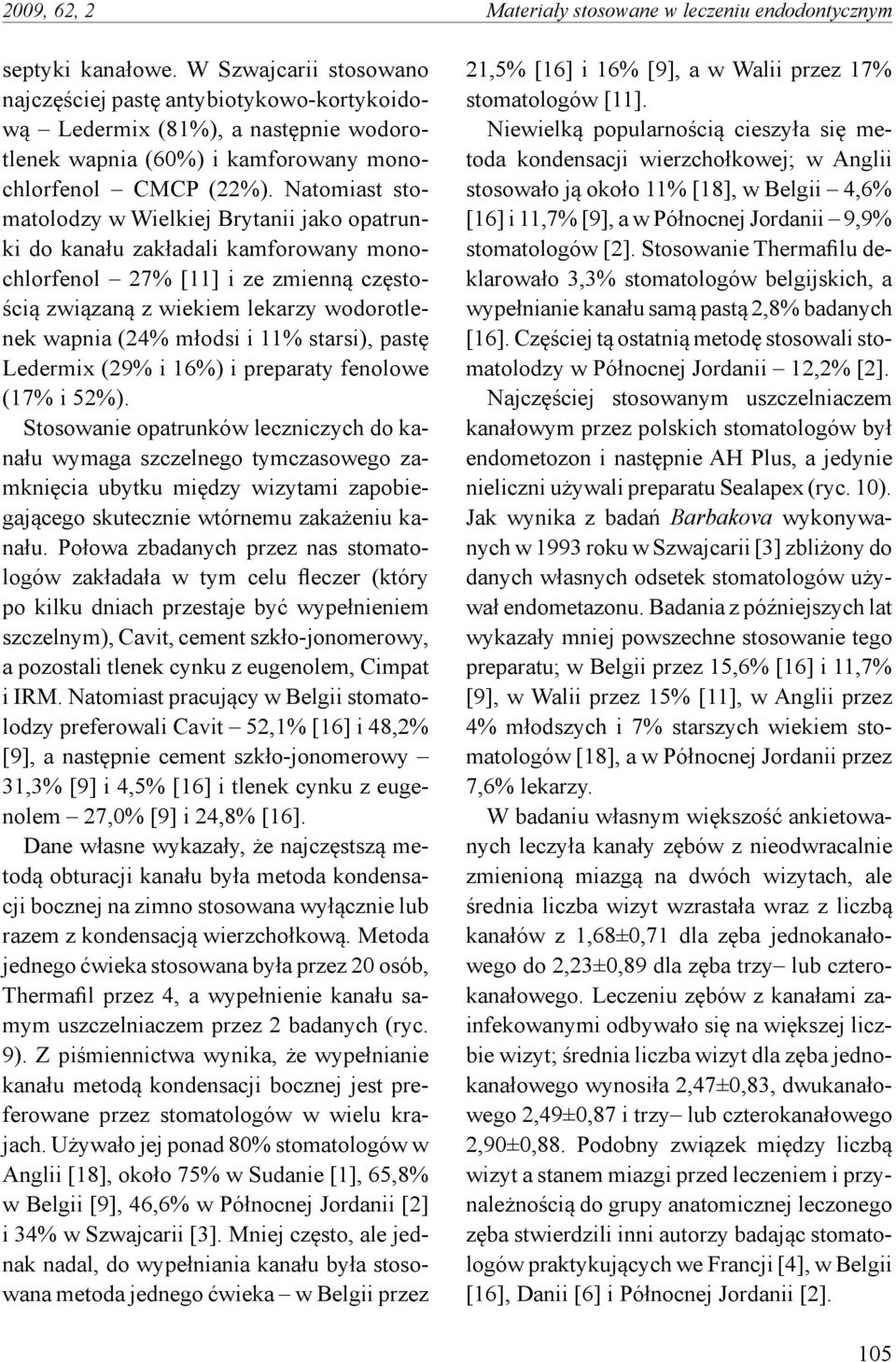 Natomiast stomatolodzy w Wielkiej Brytanii jako opatrunki do kanału zakładali kamforowany monochlorfenol 27% [11] i ze zmienną częstością związaną z wiekiem lekarzy wodorotlenek wapnia (24% młodsi i