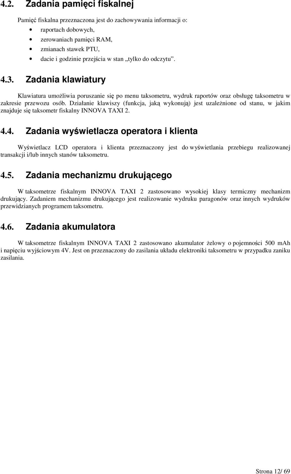 Działanie klawiszy (funkcja, jak wykonuj) jest uzalenione od stanu, w jakim znajduje si taksometr fiskalny INNOVA TAXI.