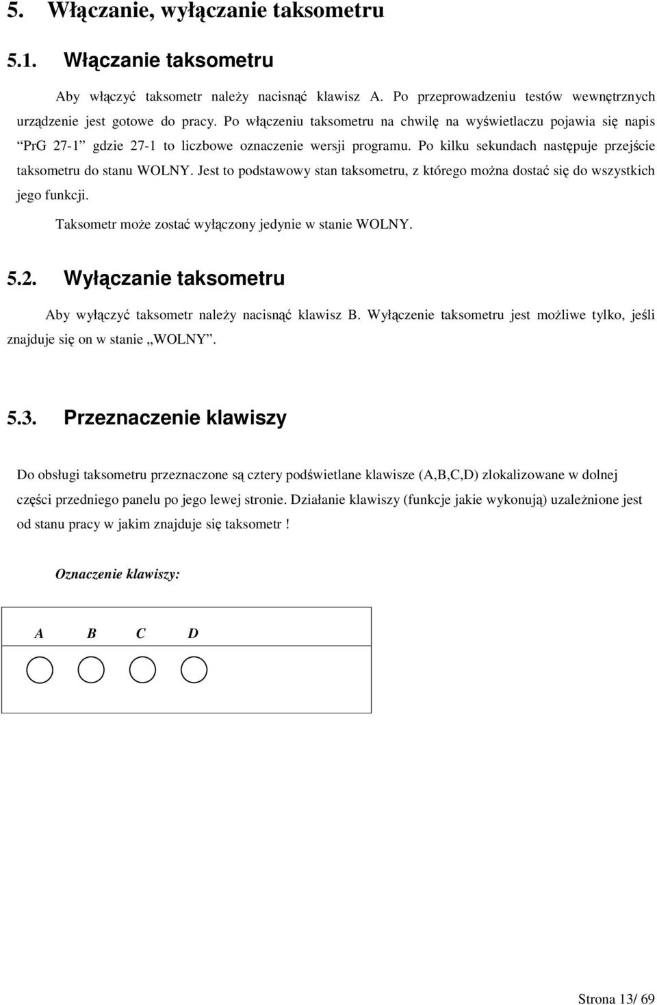 Jest to podstawowy stan taksometru, z którego mona dosta si do wszystkich jego funkcji. Taksometr moe zosta wyłczony jedynie w stanie WOLNY.