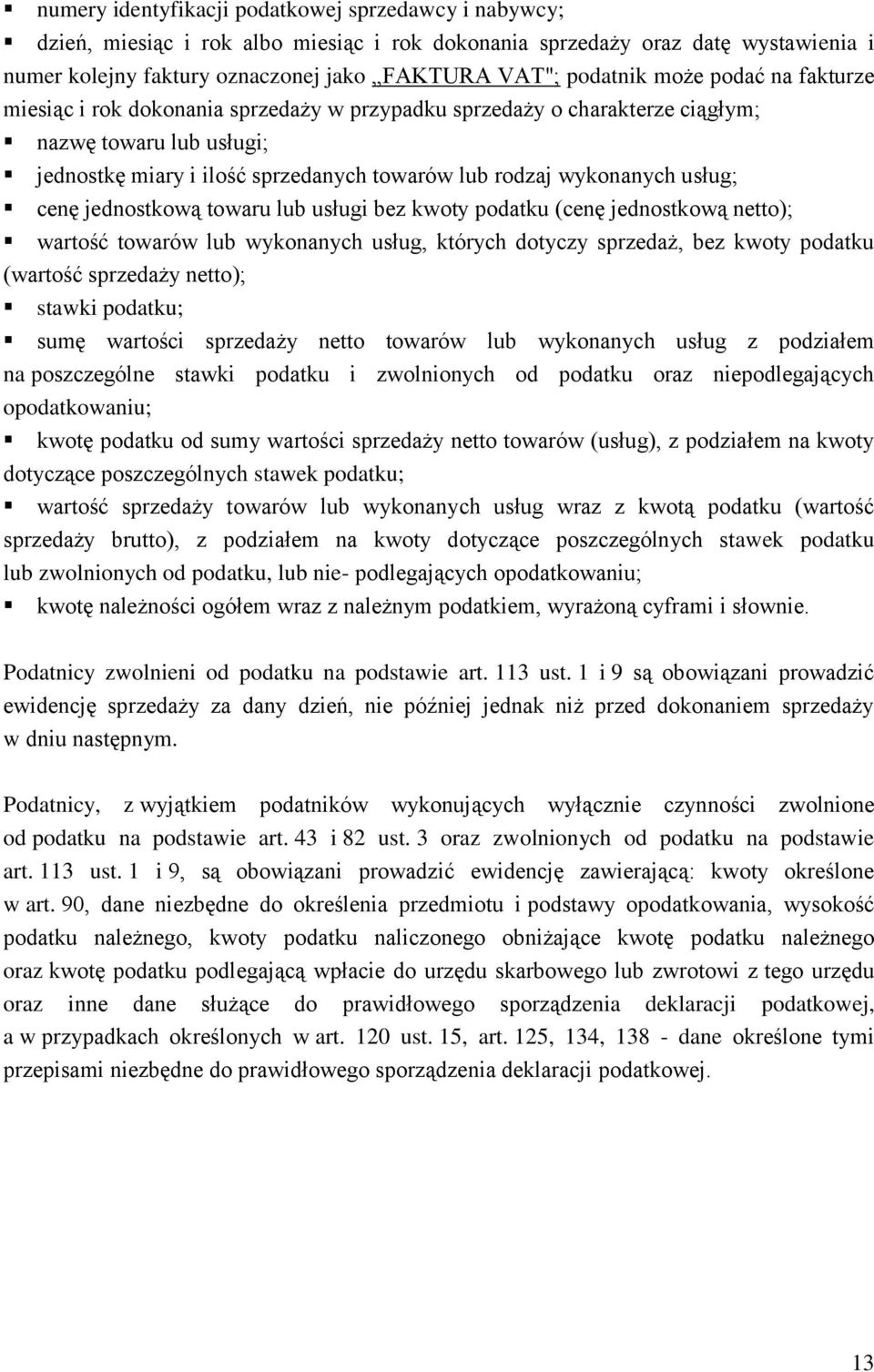 cenę jednostkową towaru lub usługi bez kwoty podatku (cenę jednostkową netto); wartość towarów lub wykonanych usług, których dotyczy sprzedaż, bez kwoty podatku (wartość sprzedaży netto); stawki