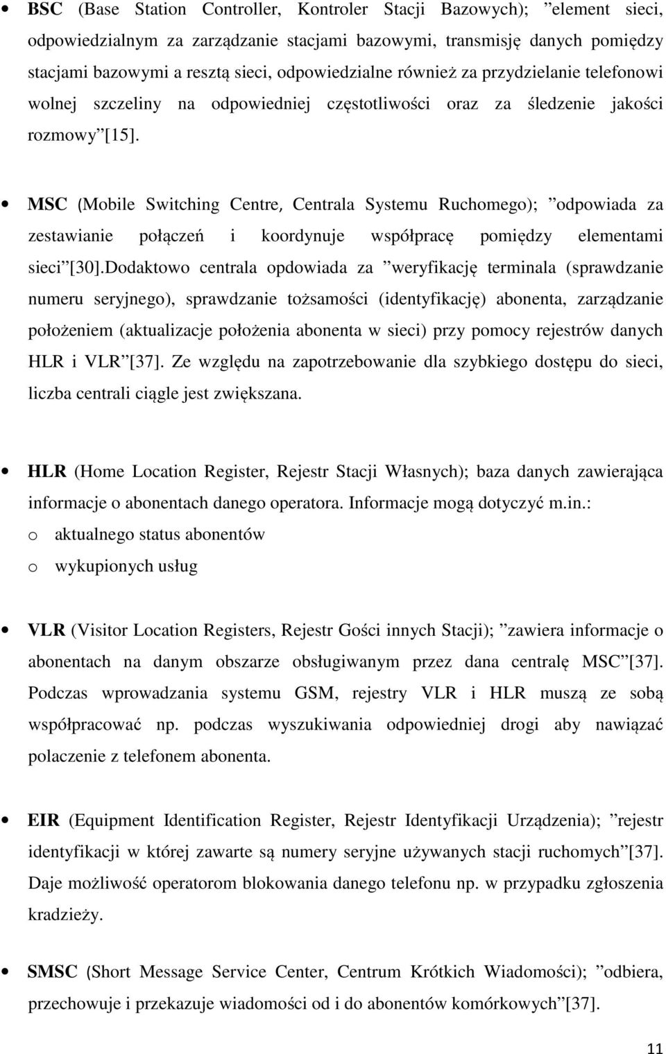 MSC (Mobile Switching Centre, Centrala Systemu Ruchomego); odpowiada za zestawianie połączeń i koordynuje współpracę pomiędzy elementami sieci [30].