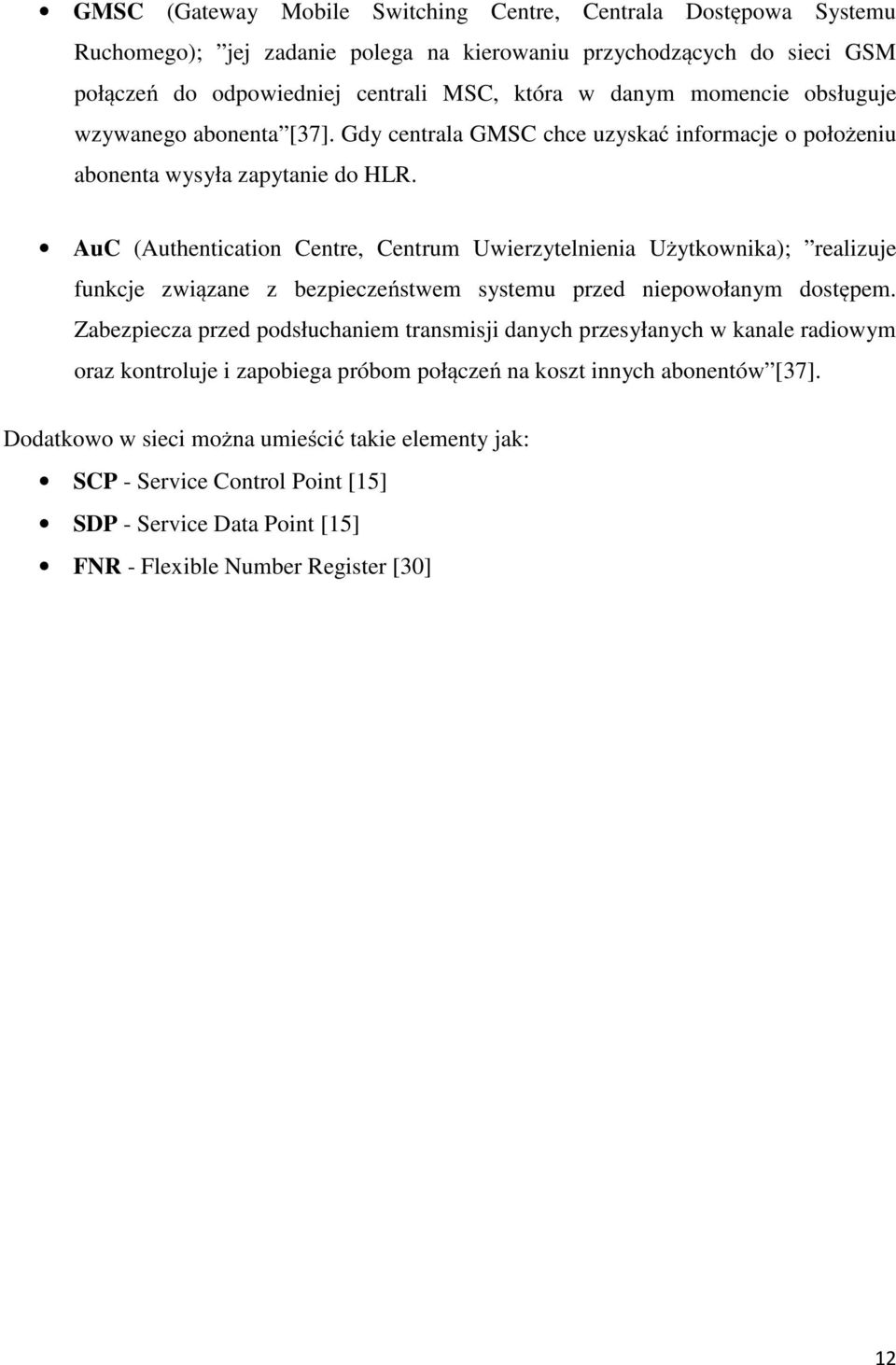 AuC (Authentication Centre, Centrum Uwierzytelnienia Użytkownika); realizuje funkcje związane z bezpieczeństwem systemu przed niepowołanym dostępem.