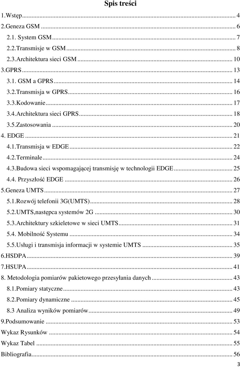 .. 26 5.Geneza UMTS... 27 5.1.Rozwój telefonii 3G(UMTS)... 28 5.2.UMTS,następca systemów 2G... 30 5.3.Architektury szkieletowe w sieci UMTS... 31 5.4. Mobilność Systemu... 34 5.5.Usługi i transmisja informacji w systemie UMTS.