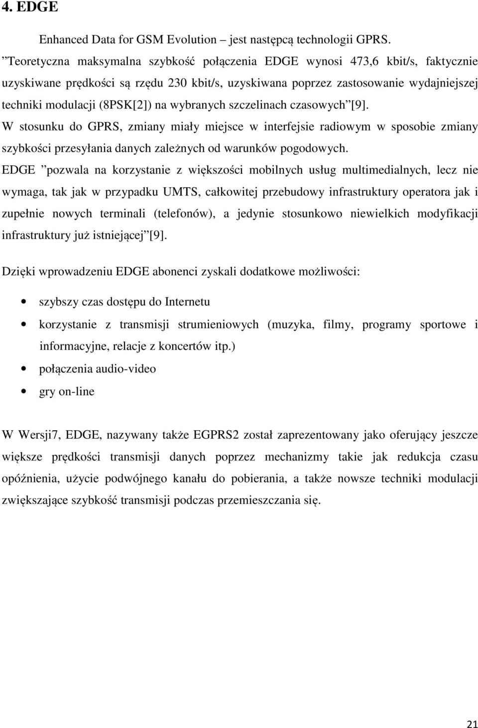 wybranych szczelinach czasowych [9]. W stosunku do GPRS, zmiany miały miejsce w interfejsie radiowym w sposobie zmiany szybkości przesyłania danych zależnych od warunków pogodowych.