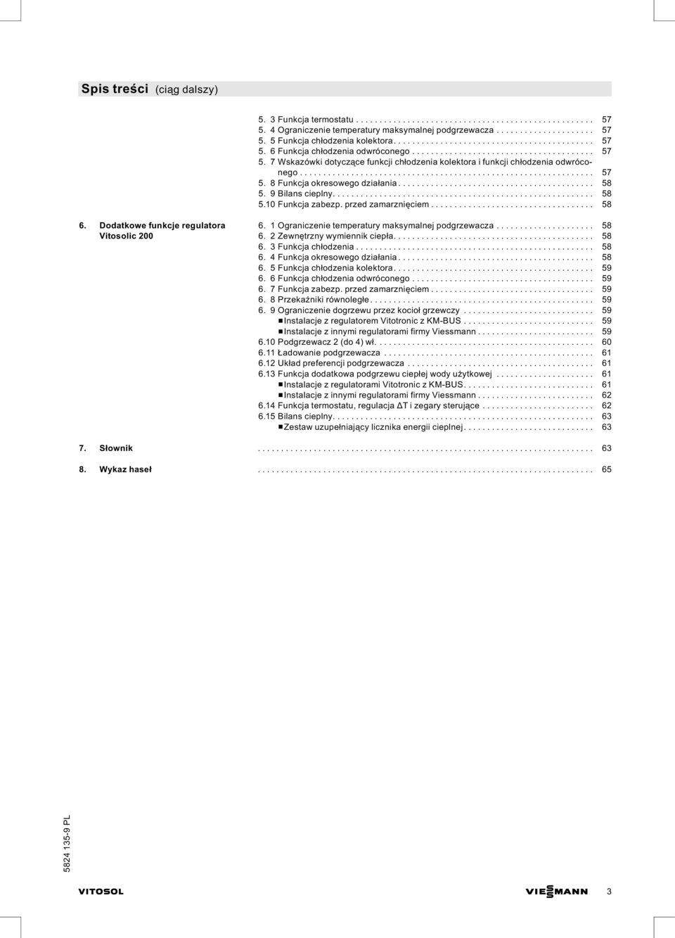 1 Ograniczenie temperatury maksymalnej podgrzewacza... 58 6. 2 Zewnętrzny wymiennik ciepła... 58 6. 3 Funkcja chłodzenia... 58 6. 4 Funkcja okresowego działania... 58 6. 5 Funkcja chłodzeniakolektora.