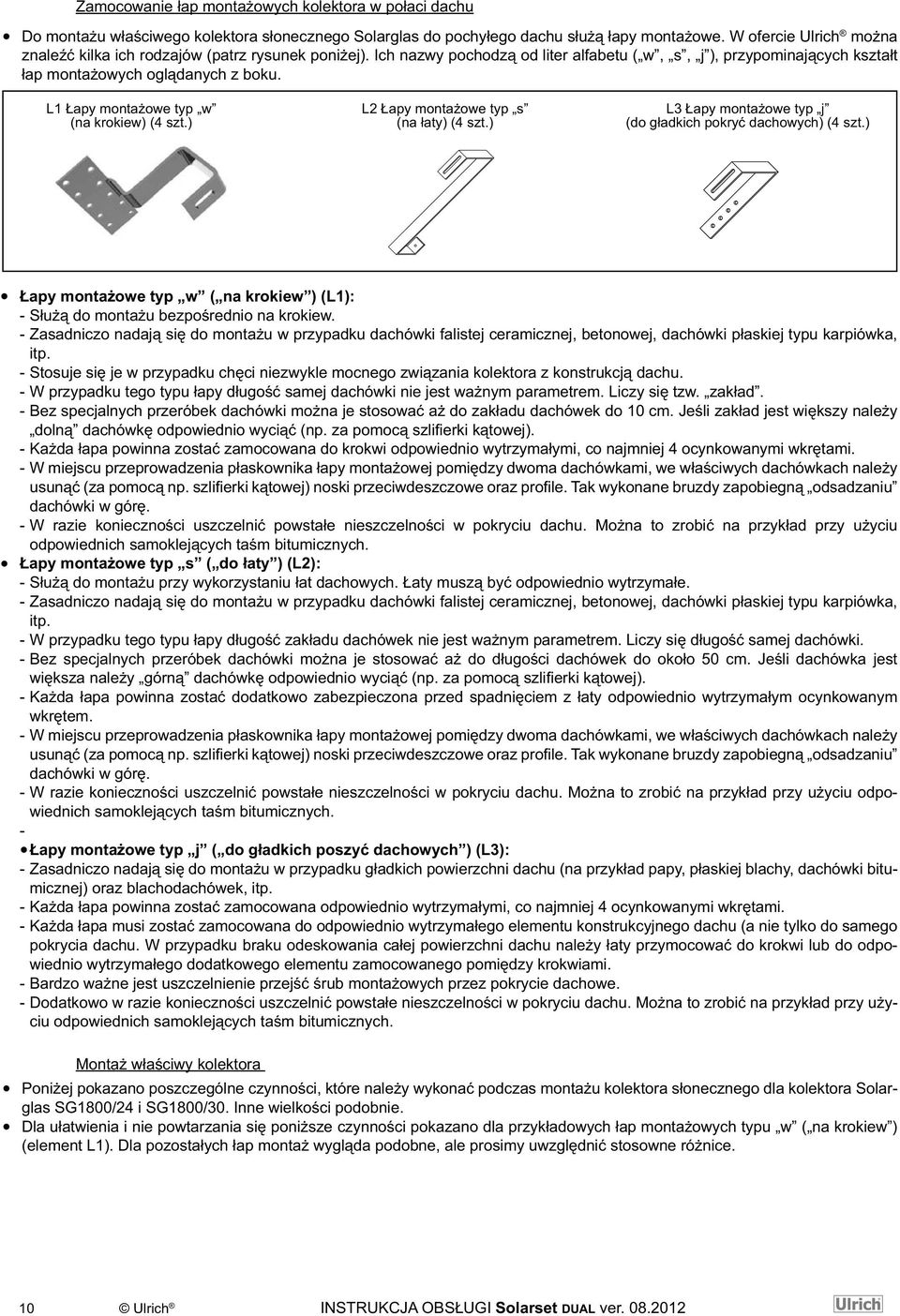 L1 Łapy montażowe typ w (na krokiew) (4 szt.) L2 Łapy montażowe typ s (na łaty) (4 szt.) L3 Łapy montażowe typ j (do gładkich pokryć dachowych) (4 szt.
