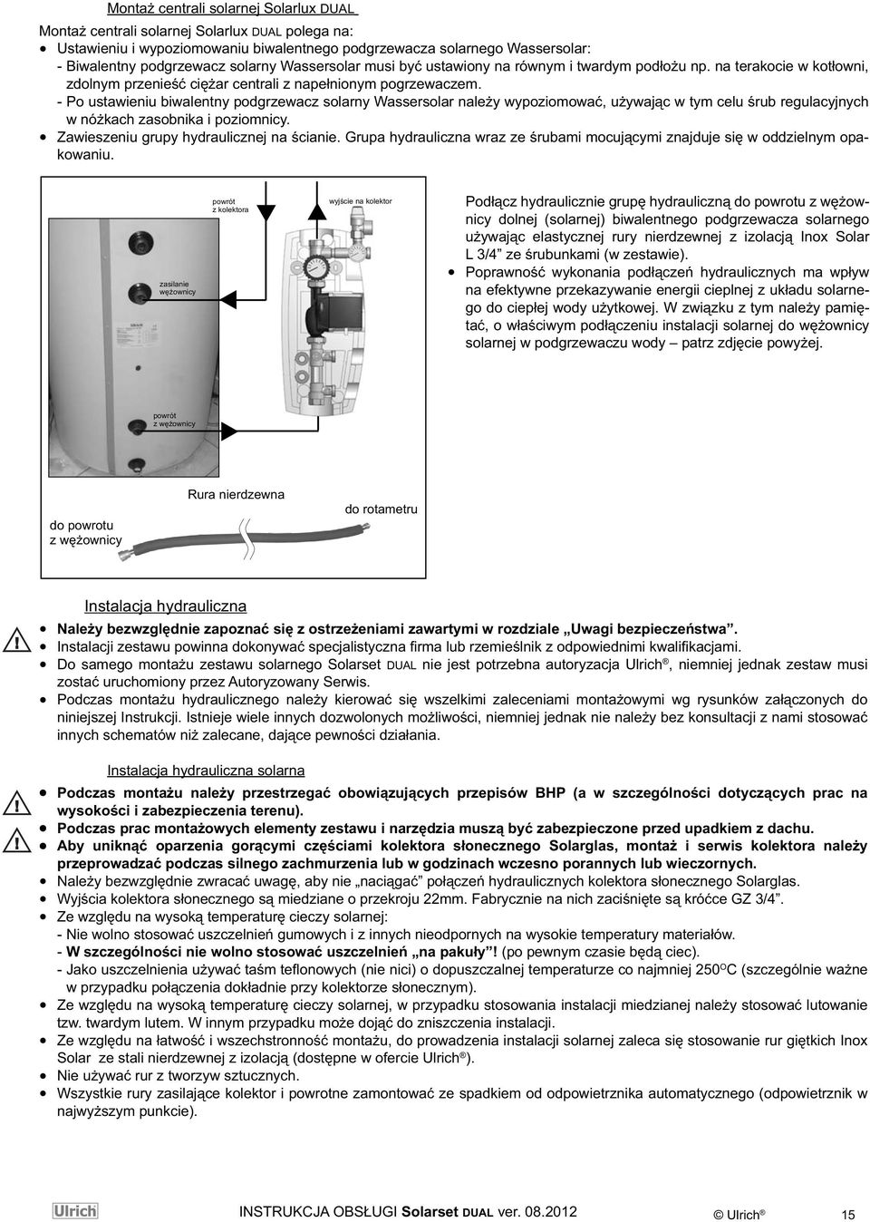 - Po ustawieniu biwalentny podgrzewacz solarny Wassersolar należy wypoziomować, używając w tym celu śrub regulacyjnych w nóżkach zasobnika i poziomnicy. Zawieszeniu grupy hydraulicznej na ścianie.