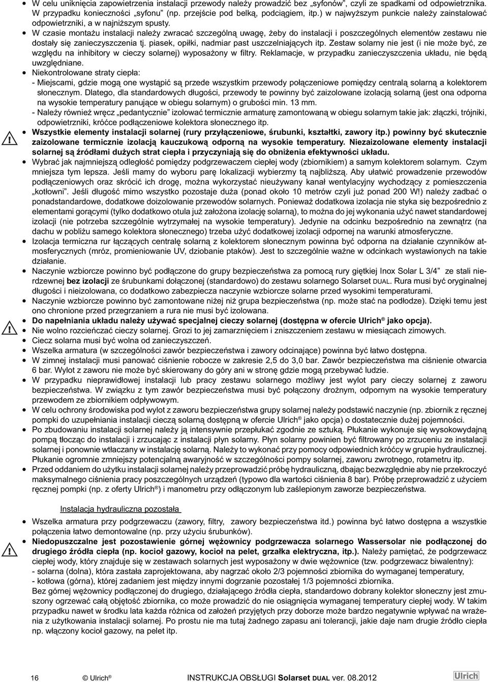 W czasie montażu instalacji należy zwracać szczególną uwagę, żeby do instalacji i poszczególnych elementów zestawu nie dostały się zanieczyszczenia tj.