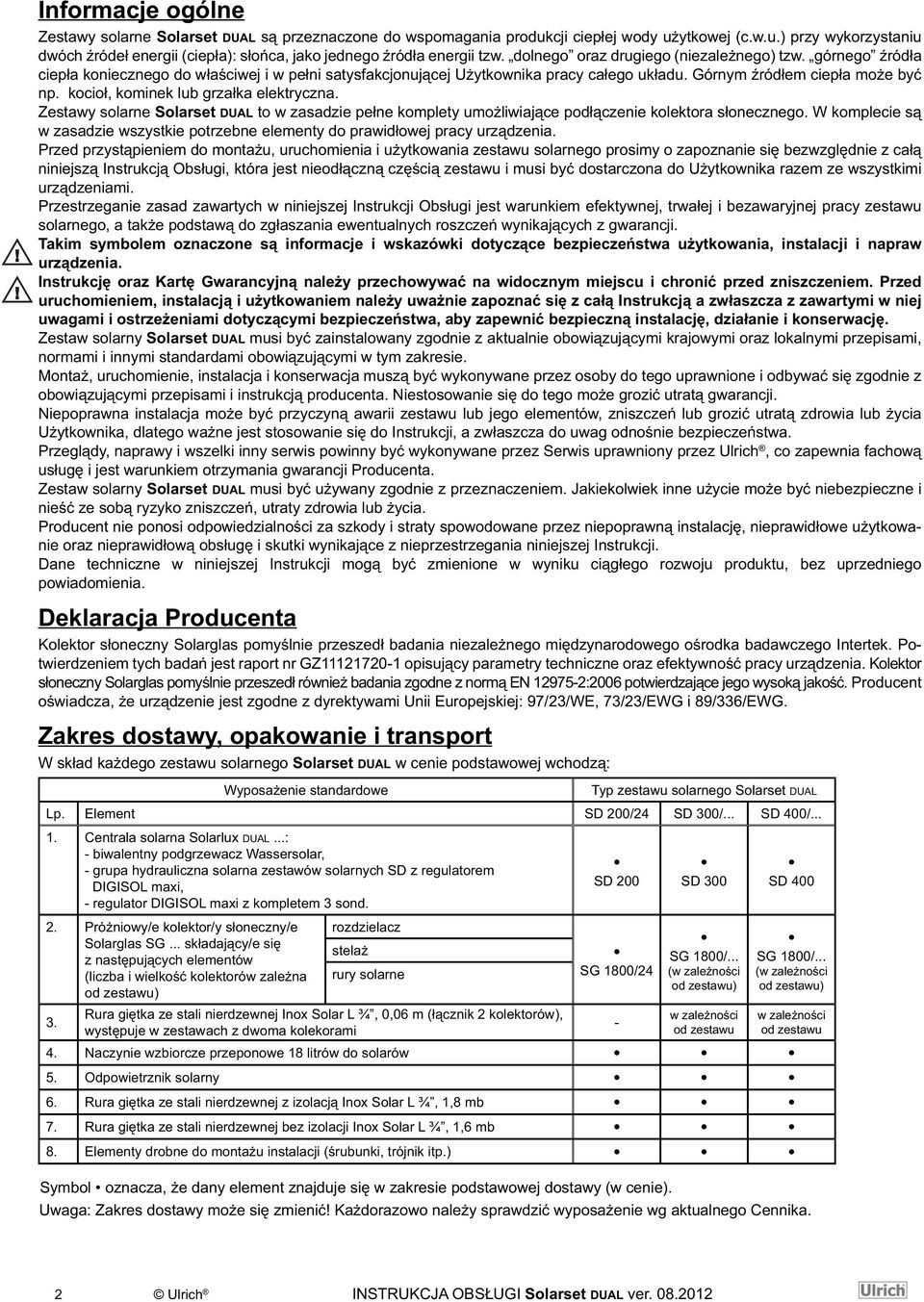 kocioł, kominek lub grzałka elektryczna. Zestawy solarne Solarset DUAL to w zasadzie pełne komplety umożliwiające podłączenie kolektora słonecznego.
