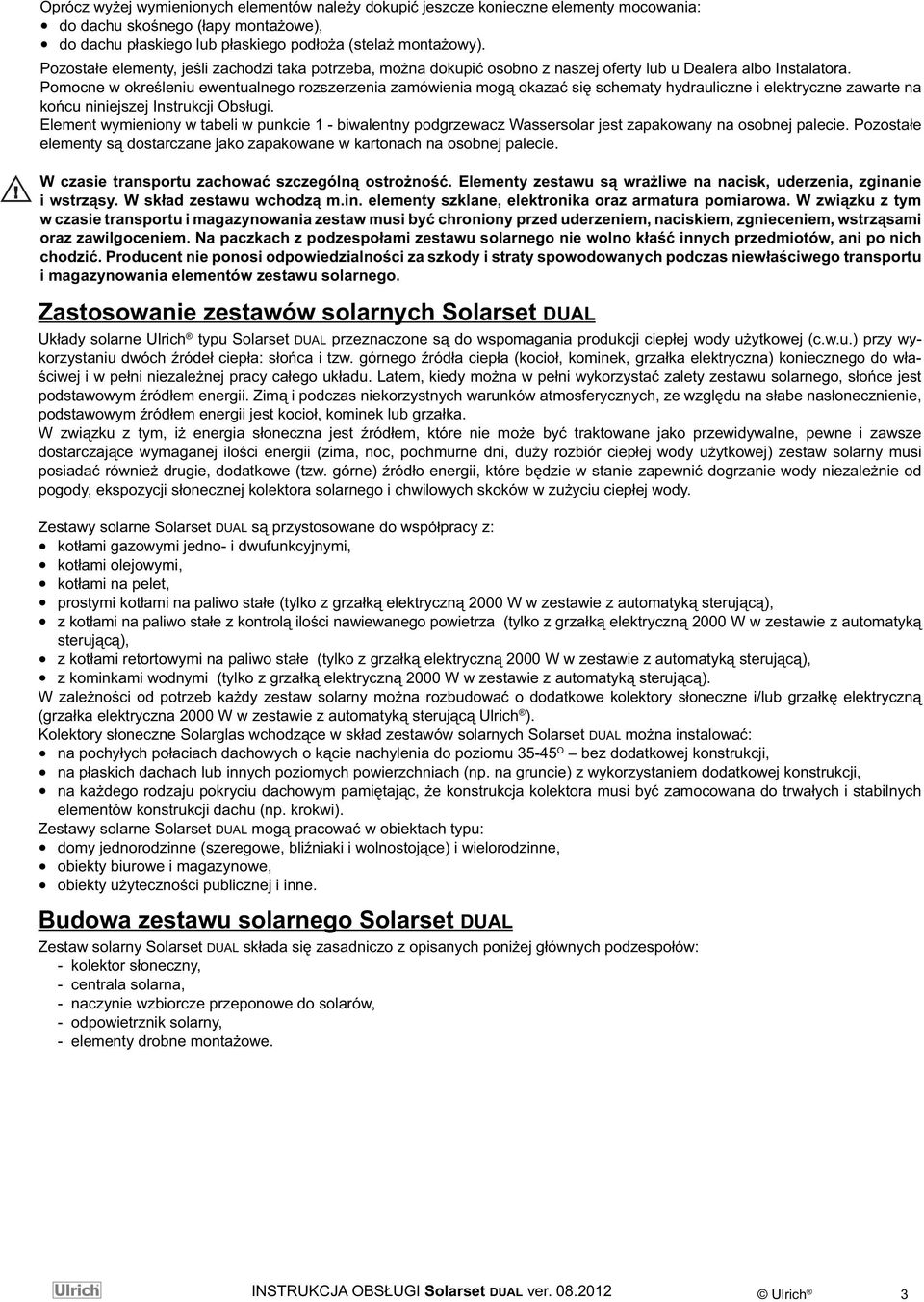 Pomocne w określeniu ewentualnego rozszerzenia zamówienia mogą okazać się schematy hydrauliczne i elektryczne zawarte na końcu niniejszej Instrukcji Obsługi.