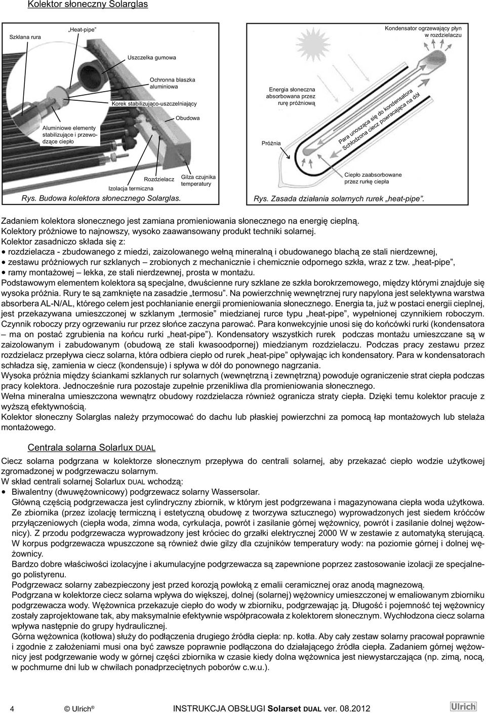 Rozdzielacz Rys. Budowa kolektora słonecznego Solarglas. Gilza czujnika temperatury Ciepło zaabsorbowane przez rurkę ciepła Rys. Zasada działania solarnych rurek heat-pipe.