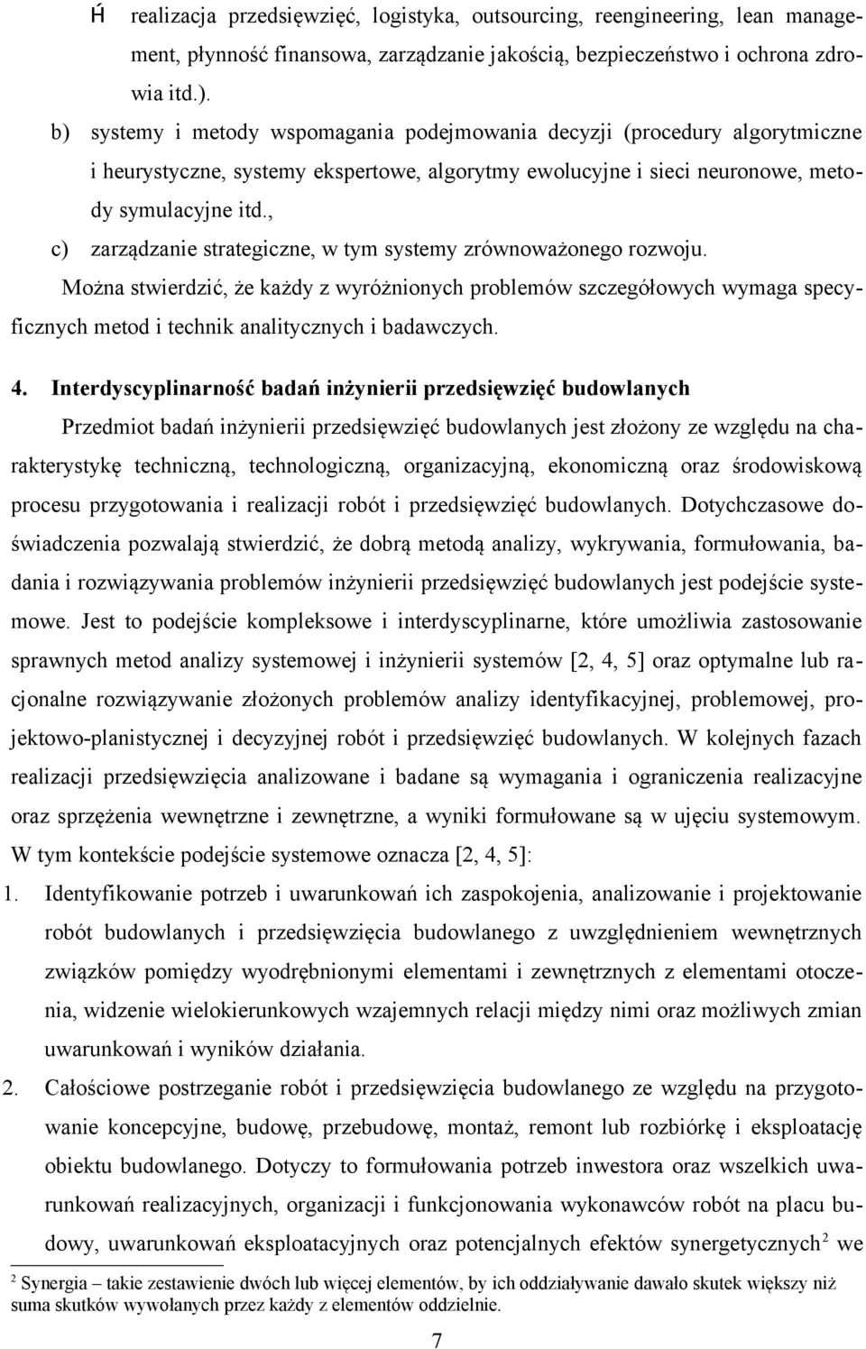 , c) zarządzanie strategiczne, w tym systemy zrównoważonego rozwoju. Można stwierdzić, że każdy z wyróżnionych problemów szczegółowych wymaga specyficznych metod i technik analitycznych i badawczych.