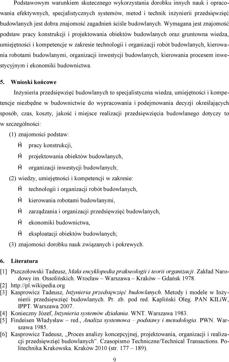 Wymagana jest znajomość podstaw pracy konstrukcji i projektowania obiektów ch oraz gruntowna wiedza, umiejętności i kompetencje w zakresie technologii i organizacji robót ch, kierowania robotami mi,