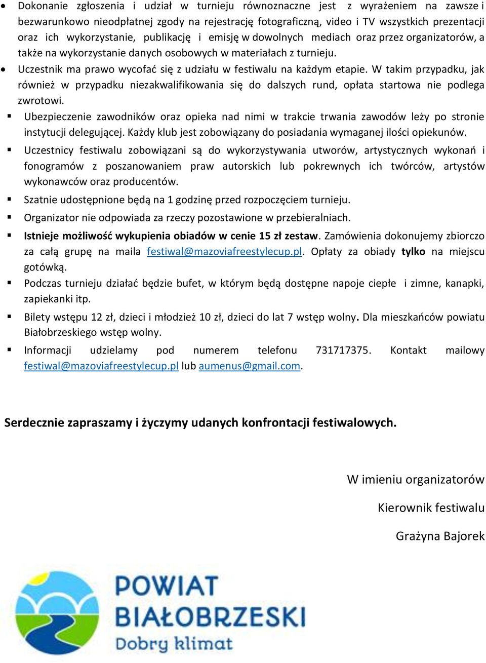 Uczestnik ma prawo wycofać się z udziału w festiwalu na każdym etapie. W takim przypadku, jak również w przypadku niezakwalifikowania się do dalszych rund, opłata startowa nie podlega zwrotowi.