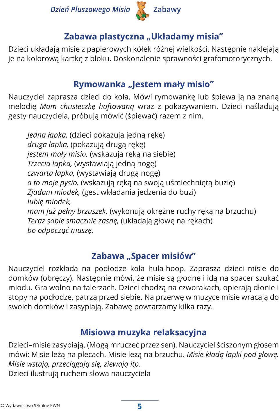 Dzieci naśladują gesty nauczyciela, próbują mówić (śpiewać) razem z nim. Jedna łapka, (dzieci pokazują jedną rękę) druga łapka, (pokazują drugą rękę) jestem mały misio.