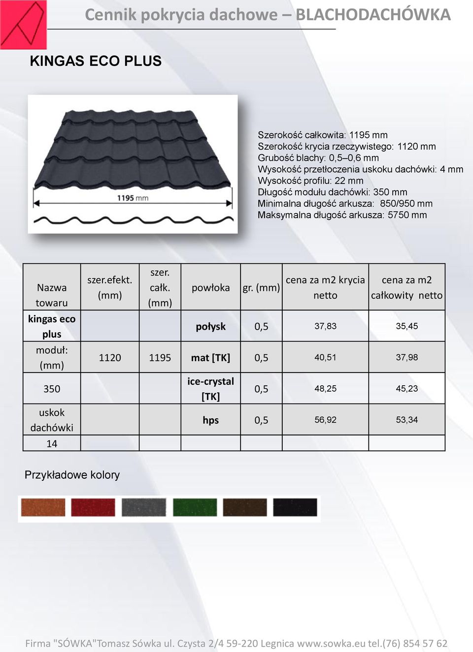 850/950 mm Maksymalna długość arkusza: 5750 mm Nazwa towaru kingas eco plus moduł: 350 uskok dachówki 14 szer.efekt. szer. całk. gr.