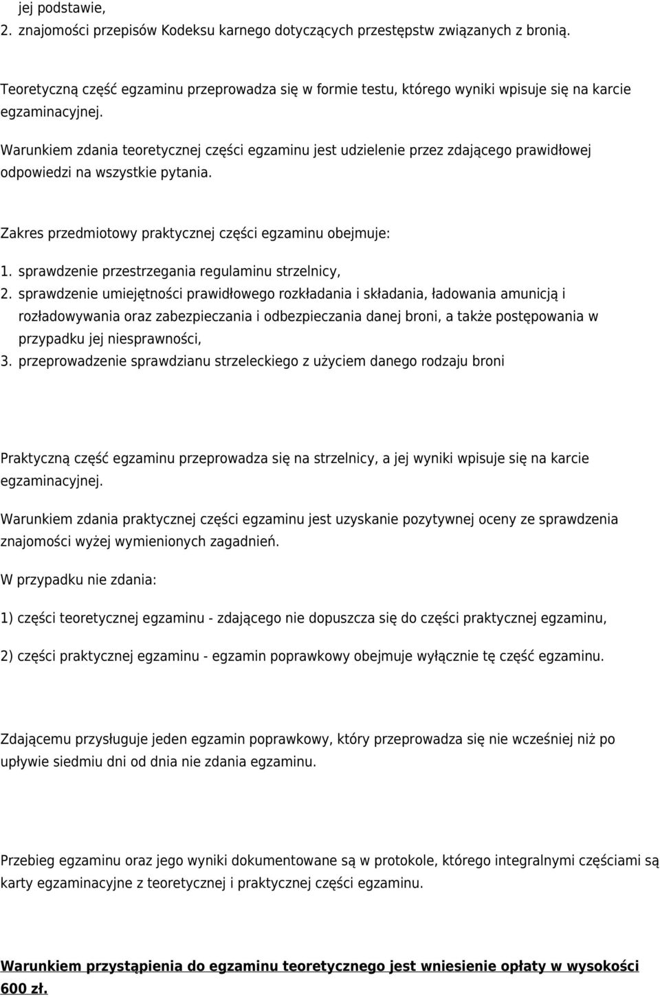 Warunkiem zdania teoretycznej części egzaminu jest udzielenie przez zdającego prawidłowej odpowiedzi na wszystkie pytania. Zakres przedmiotowy praktycznej części egzaminu obejmuje: 1. 2. 3.